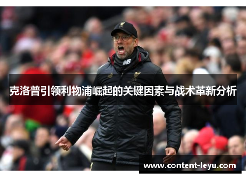 克洛普引领利物浦崛起的关键因素与战术革新分析