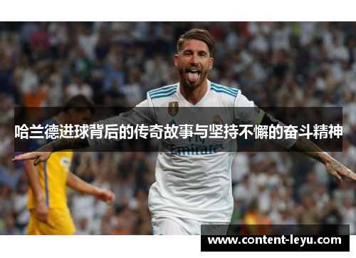 哈兰德进球背后的传奇故事与坚持不懈的奋斗精神