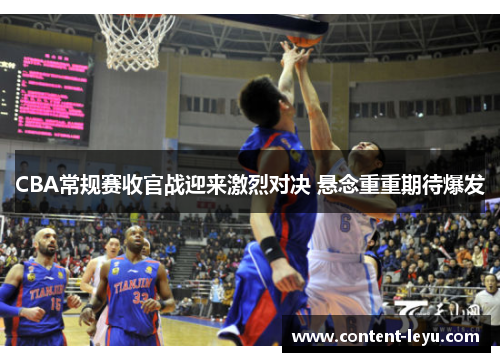 CBA常规赛收官战迎来激烈对决 悬念重重期待爆发