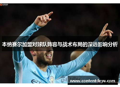 本纳赛尔加盟对球队阵容与战术布局的深远影响分析