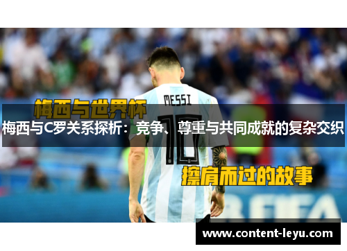 梅西与C罗关系探析：竞争、尊重与共同成就的复杂交织