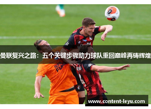 曼联复兴之路：五个关键步骤助力球队重回巅峰再铸辉煌