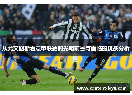 从尤文图斯看意甲联赛的光明前景与面临的挑战分析