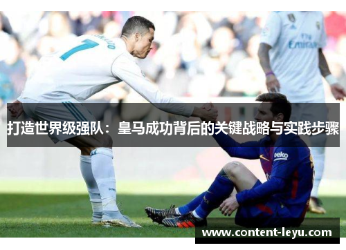 打造世界级强队：皇马成功背后的关键战略与实践步骤