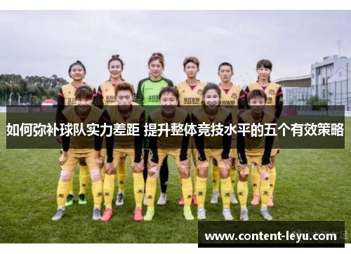如何弥补球队实力差距 提升整体竞技水平的五个有效策略