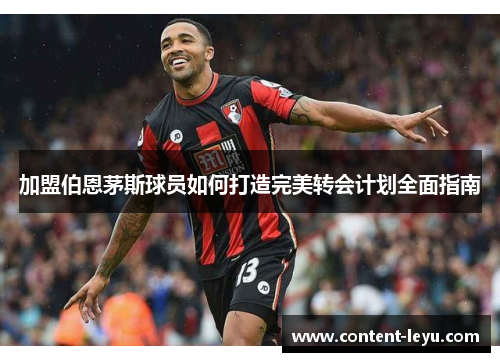 加盟伯恩茅斯球员如何打造完美转会计划全面指南