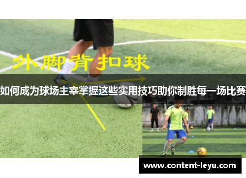 如何成为球场主宰掌握这些实用技巧助你制胜每一场比赛