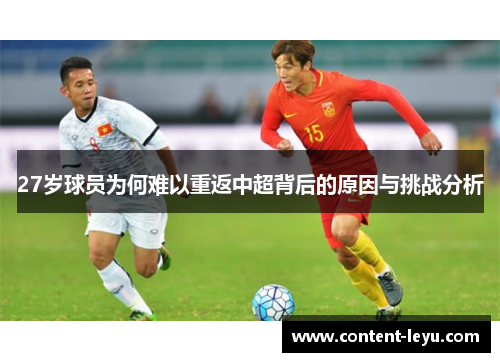 27岁球员为何难以重返中超背后的原因与挑战分析
