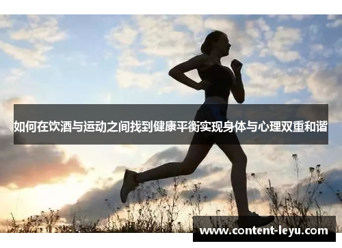 如何在饮酒与运动之间找到健康平衡实现身体与心理双重和谐