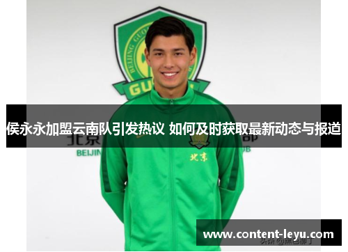 侯永永加盟云南队引发热议 如何及时获取最新动态与报道