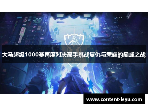 大马超级1000赛再度对决高手挑战复仇与荣耀的巅峰之战