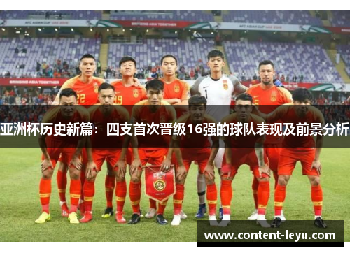 亚洲杯历史新篇：四支首次晋级16强的球队表现及前景分析