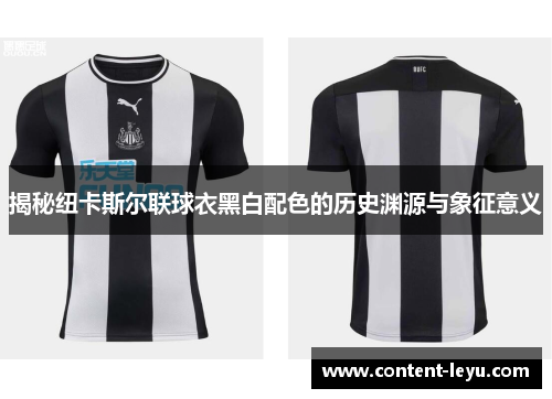 揭秘纽卡斯尔联球衣黑白配色的历史渊源与象征意义