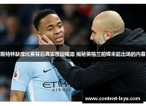 斯特林缺席比赛背后真实原因揭露 揭秘英格兰前锋未能出场的内幕